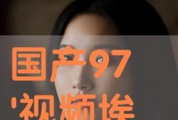 国产97在线视频,揭秘国产影视行业新趋势